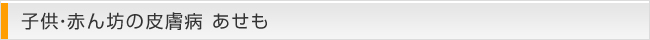 子供・赤ん坊の皮膚病 あせも