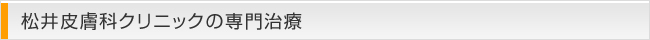 松井皮膚科クリニックの専門治療
