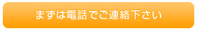 まずは電話でご連絡下さい